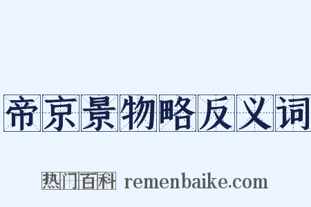 帝京景物略反义词是什么意思的图片